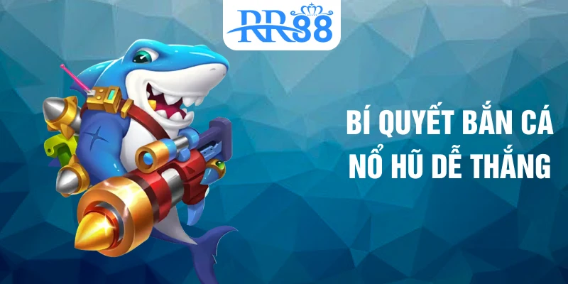 Bí quyết bắn cá nổ hũ dễ thắng