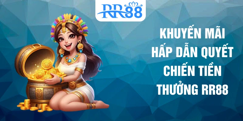 Khuyến mãi hấp dẫn quyết chiến tiền thưởng RR88