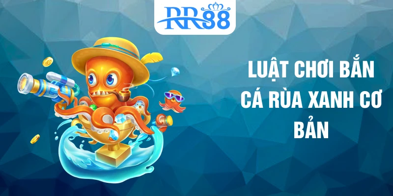 Luật chơi bắn cá rùa xanh cơ bản