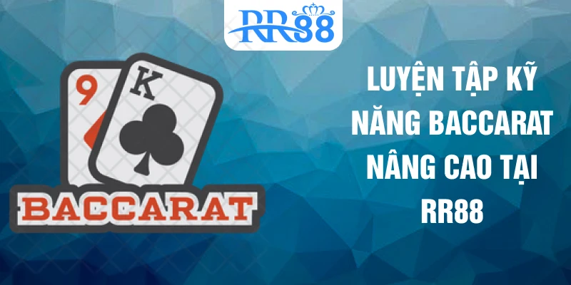 Luyện tập kỹ năng Baccarat nâng cao tại RR88