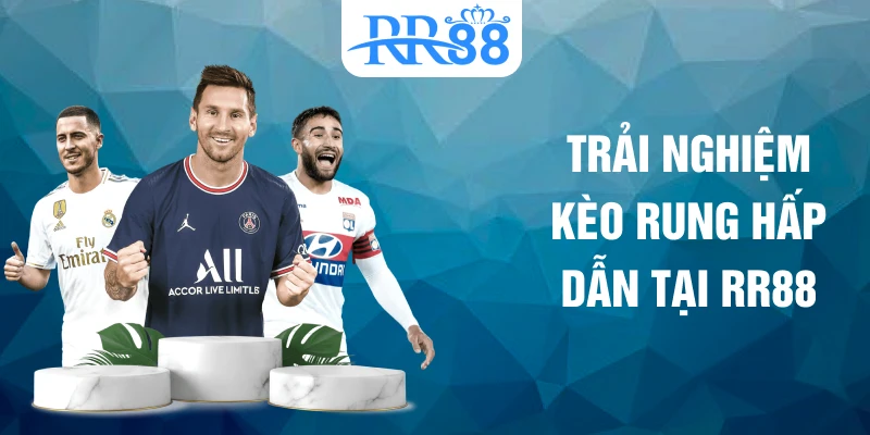 Trải nghiệm kèo rung hấp dẫn tại RR88